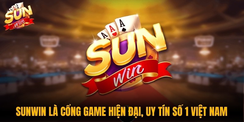 Sunwin là cổng game hiện đại, uy tín, chất lượng số 1 Việt Nam